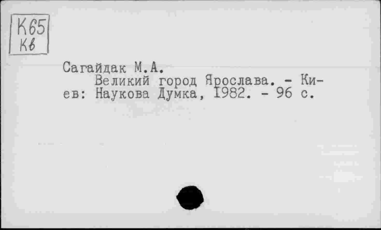 ﻿К £5 м
Сагайдак М.А.
Великий город Ярослава. - Киев: Наукова Думка, 1982. - 96 с.